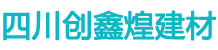 四川创鑫煌建材有限公司